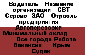 Водитель › Название организации ­ СВТ-Сервис, ЗАО › Отрасль предприятия ­ Автоперевозки › Минимальный оклад ­ 25 000 - Все города Работа » Вакансии   . Крым,Судак